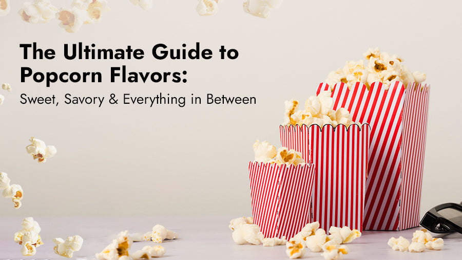 The Ultimate Guide to Popcorn Flavors: Sweet, Savory & Everything in Between